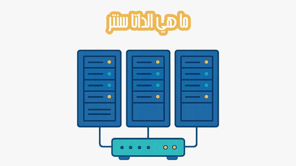 ما هي الداتا سنتر (Data Center) أو مراكز البيانات