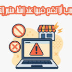 أخطاء خطيرة يجب ألا تقع فيها عند إنشاء متجر إلكتروني